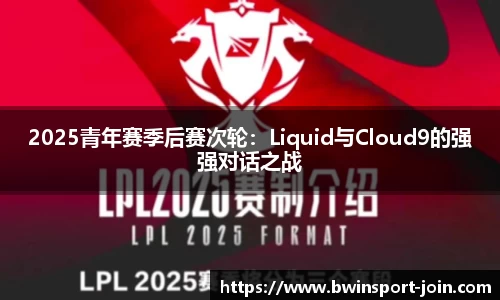 2025青年赛季后赛次轮：Liquid与Cloud9的强强对话之战