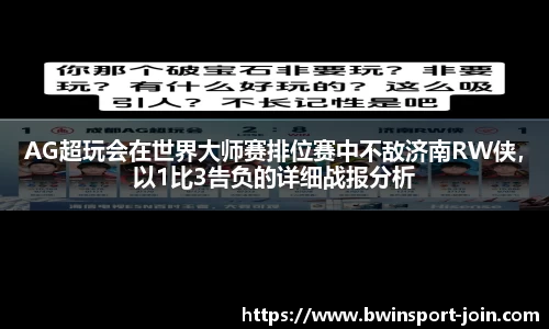 AG超玩会在世界大师赛排位赛中不敌济南RW侠，以1比3告负的详细战报分析