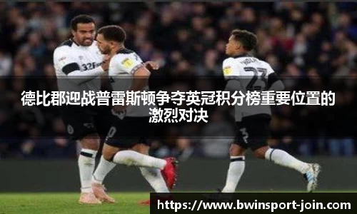 德比郡迎战普雷斯顿争夺英冠积分榜重要位置的激烈对决
